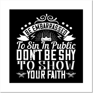 Be embarrassed to sin in public don't be shy to show your faith Posters and Art